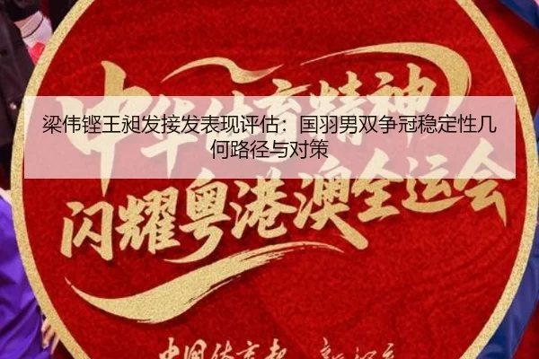 梁伟铿王昶发接发表现评估：国羽男双争冠稳定性几何路径与对策